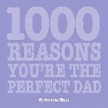 1000 Reasons You're The Perfect Dad by Rebecca Hall 
